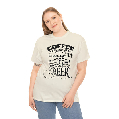 Coffee Because Its Too Early For Beer Tee