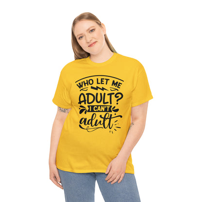 Who Let Me Adult? I Can't Adult Tee