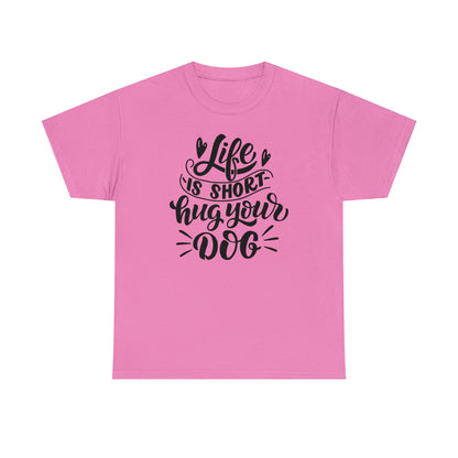 Life is Short Hug Your Dog Unisex Tee