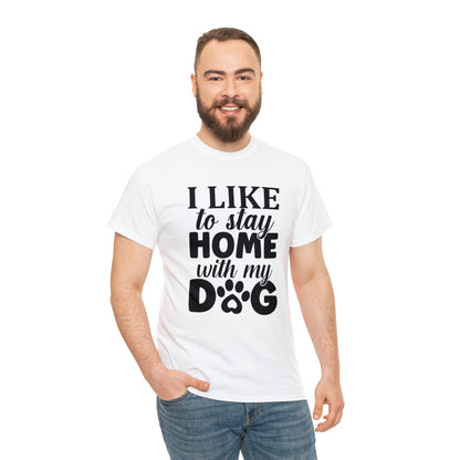 I Like to Stay Home with My Dog Unisex Tee