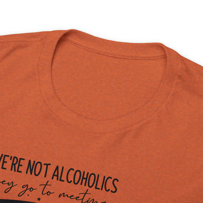 We're Not Alcoholics, We Are Drunks Tee