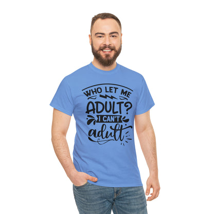 Who Let Me Adult? I Can't Adult Tee