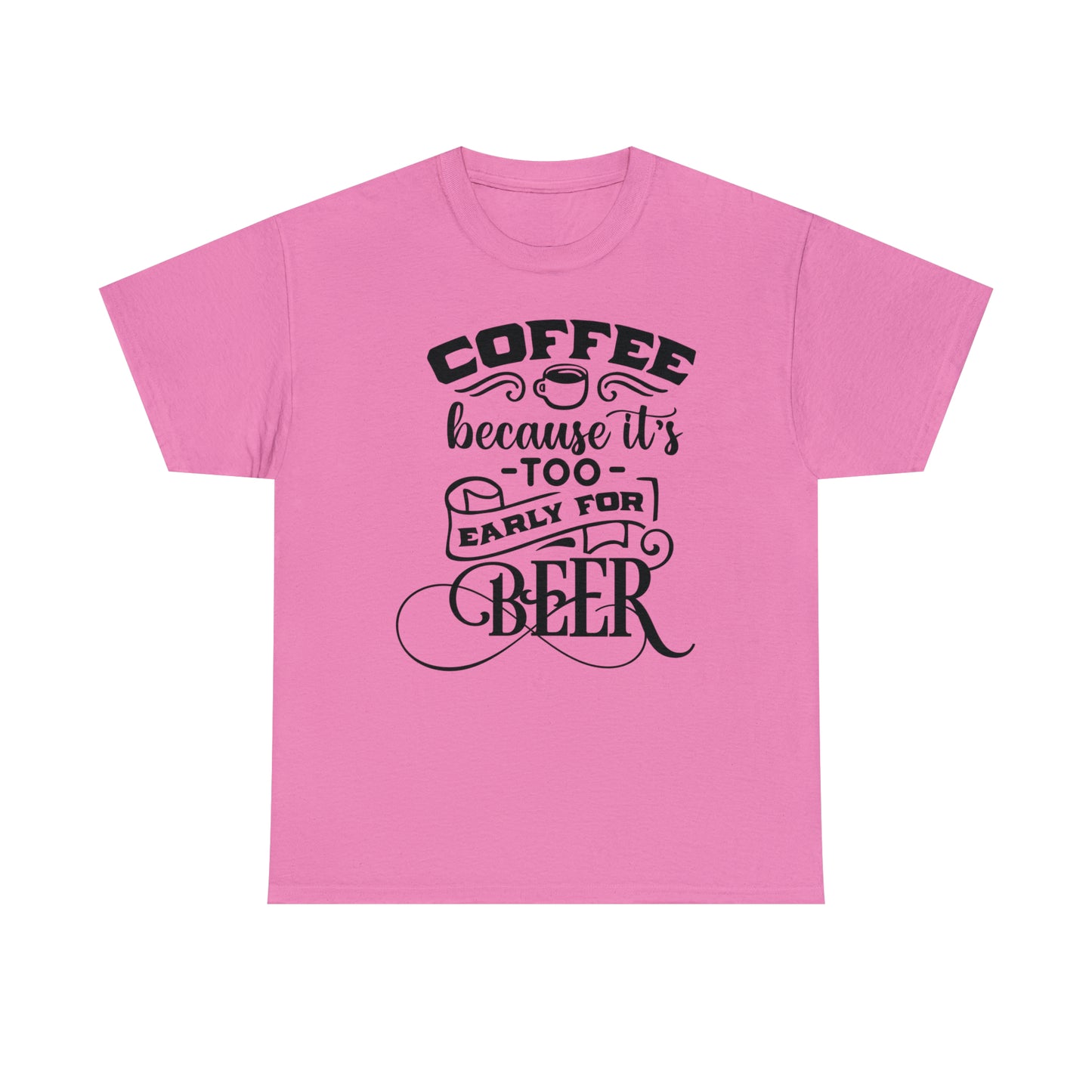 Coffee Because Its Too Early For Beer Tee