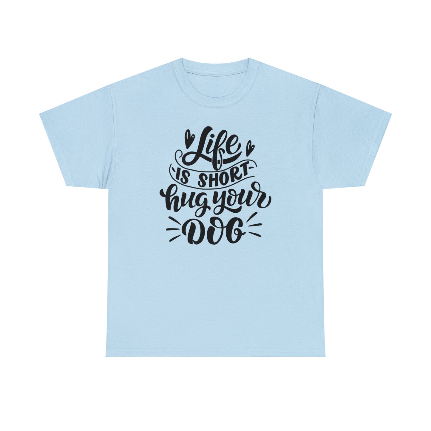 Life is Short Hug Your Dog Unisex Tee