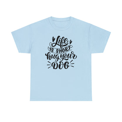 Life is Short Hug Your Dog Unisex Tee