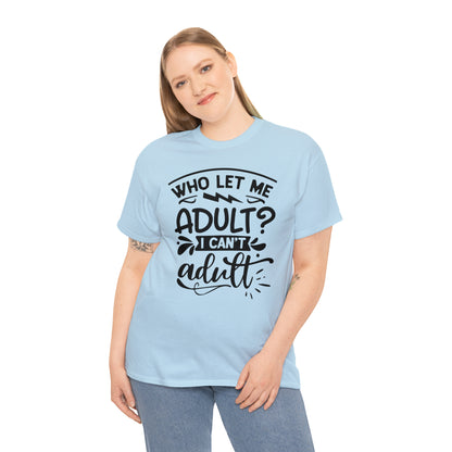 Who Let Me Adult? I Can't Adult Tee