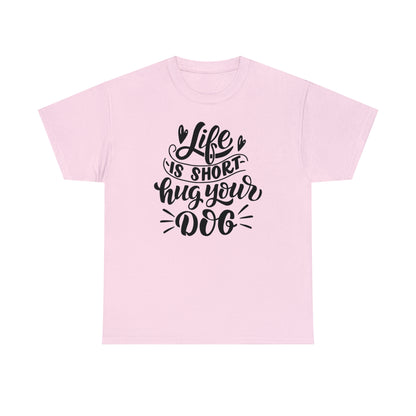 Life is Short Hug Your Dog Unisex Tee