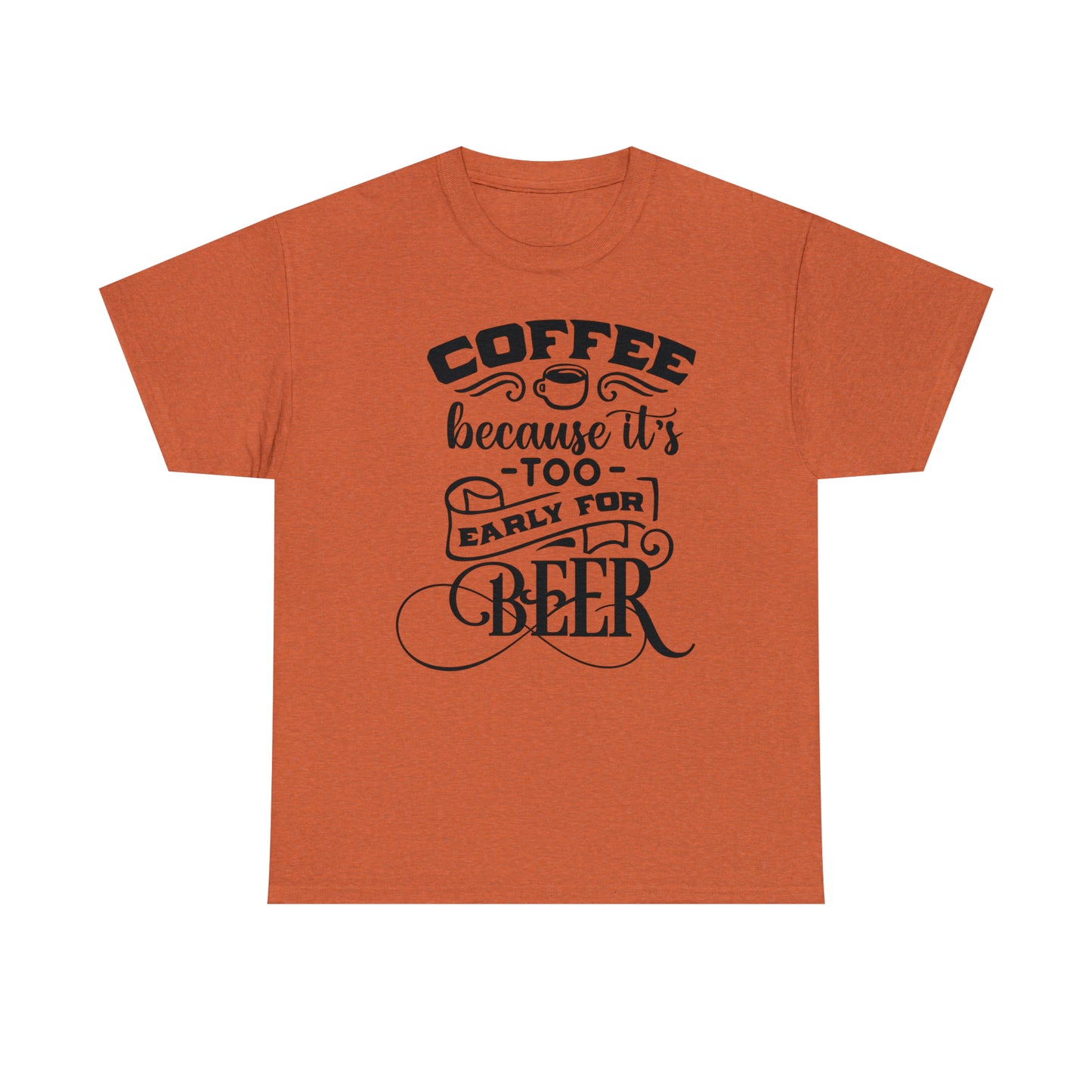 Coffee Because Its Too Early For Beer Tee