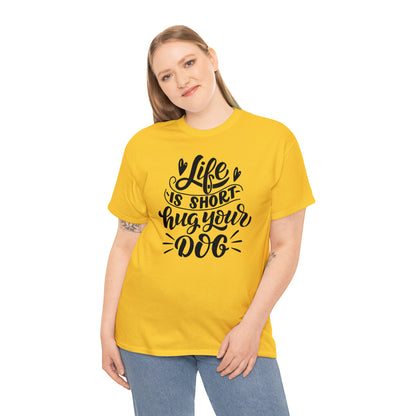 Life is Short Hug Your Dog Unisex Tee