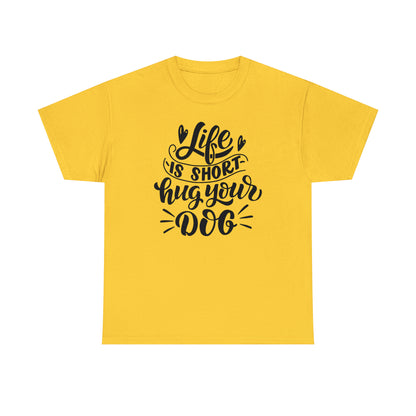 Life is Short Hug Your Dog Unisex Tee