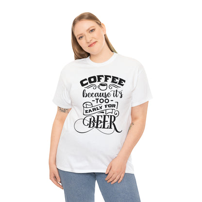 Coffee Because Its Too Early For Beer Tee