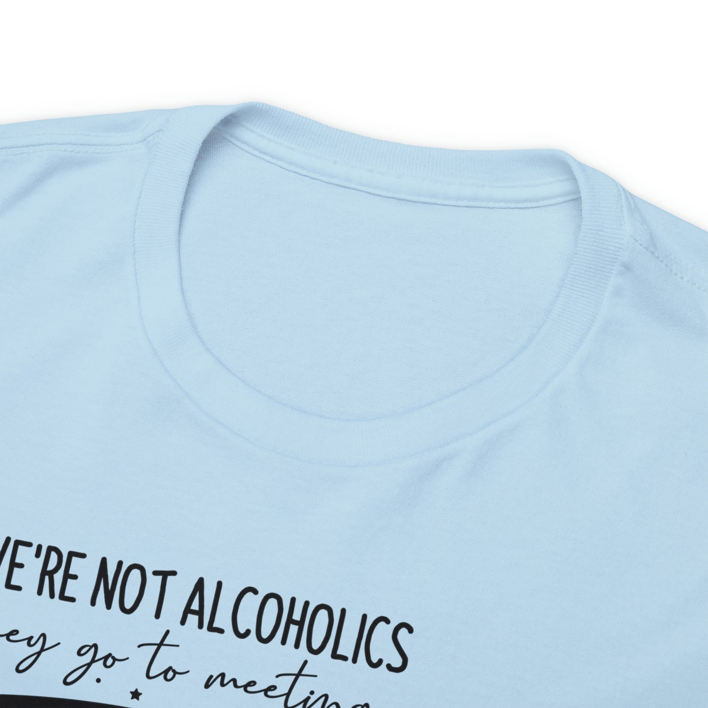 We're Not Alcoholics, We Are Drunks Tee