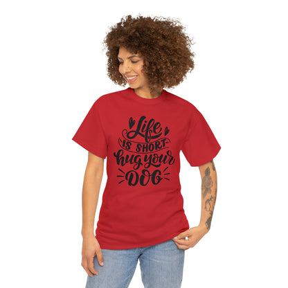 Life is Short Hug Your Dog Unisex Tee