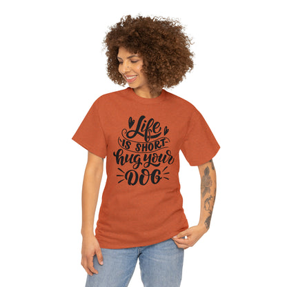 Life is Short Hug Your Dog Unisex Tee