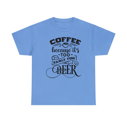 Coffee Because Its Too Early For Beer Tee