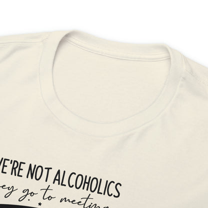 We're Not Alcoholics, We Are Drunks Tee