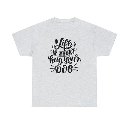 Life is Short Hug Your Dog Unisex Tee