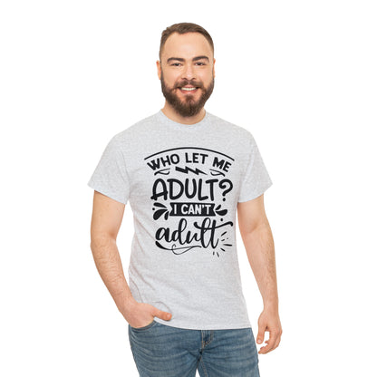 Who Let Me Adult? I Can't Adult Tee