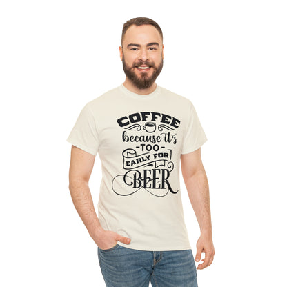 Coffee Because Its Too Early For Beer Tee