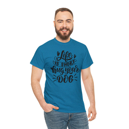 Life is Short Hug Your Dog Unisex Tee