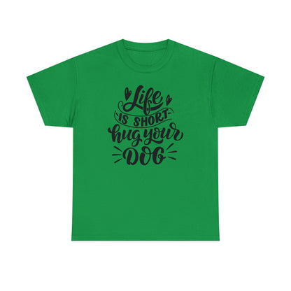 Life is Short Hug Your Dog Unisex Tee