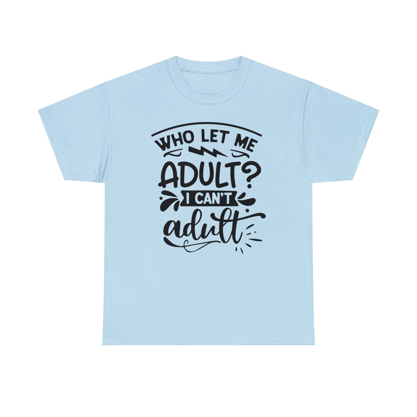 Who Let Me Adult? I Can't Adult Tee