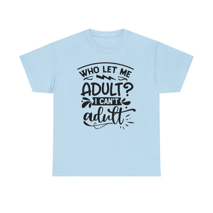 Who Let Me Adult? I Can't Adult Tee