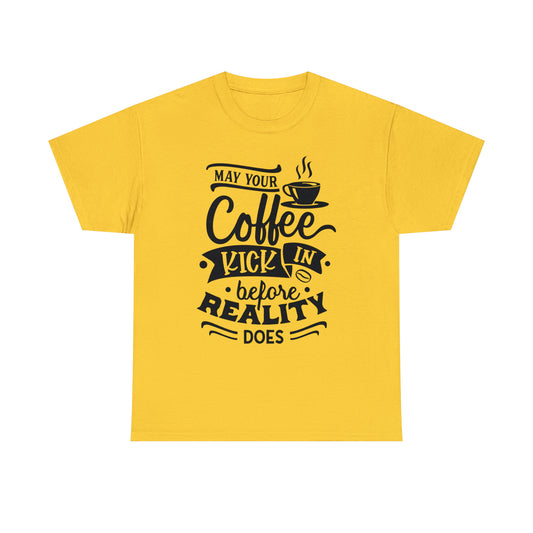 May Your Coffee Kick In Before Reality Does Unisex Tee