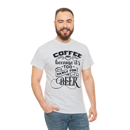 Coffee Because Its Too Early For Beer Tee