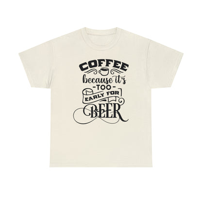 Coffee Because Its Too Early For Beer Tee