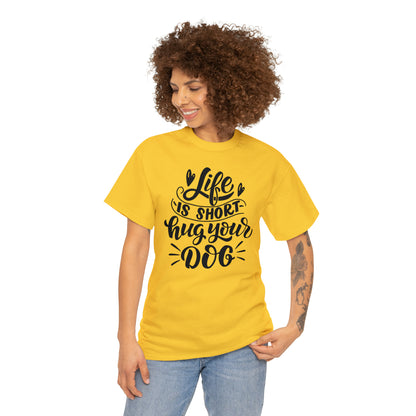 Life is Short Hug Your Dog Unisex Tee