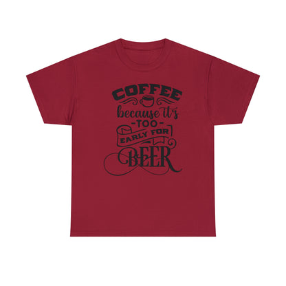 Coffee Because Its Too Early For Beer Tee