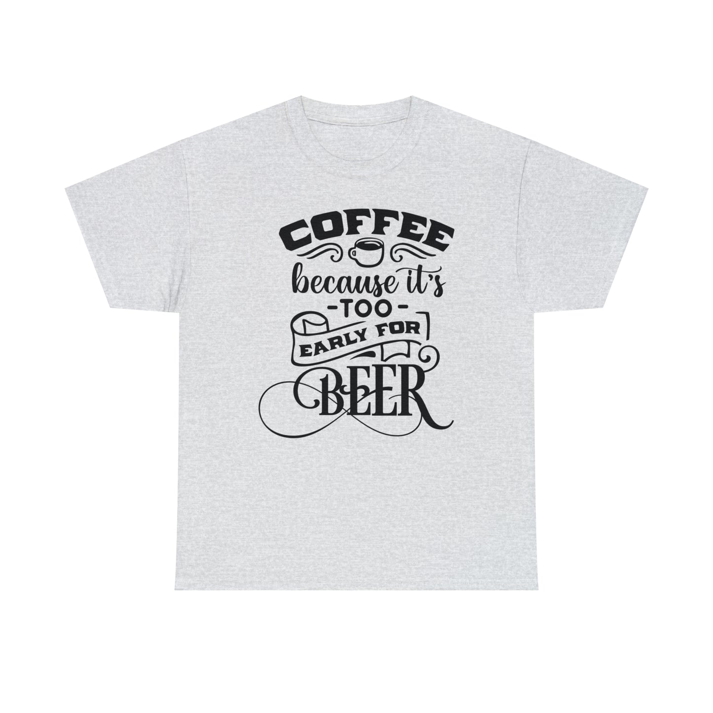 Coffee Because Its Too Early For Beer Tee