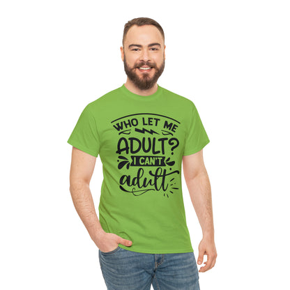 Who Let Me Adult? I Can't Adult Tee