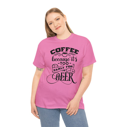 Coffee Because Its Too Early For Beer Tee