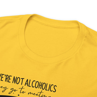 We're Not Alcoholics, We Are Drunks Tee