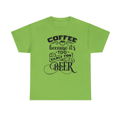 Coffee Because Its Too Early For Beer Tee