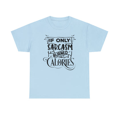 If Only Sarcasm Burned Calories Tee