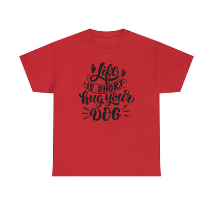 Life is Short Hug Your Dog Unisex Tee