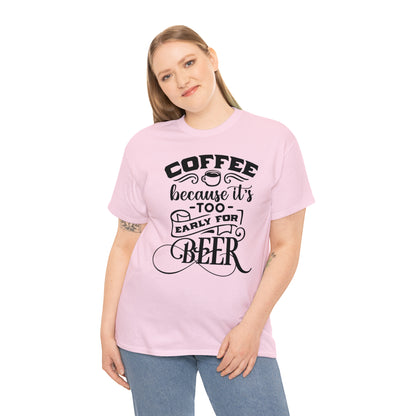 Coffee Because Its Too Early For Beer Tee