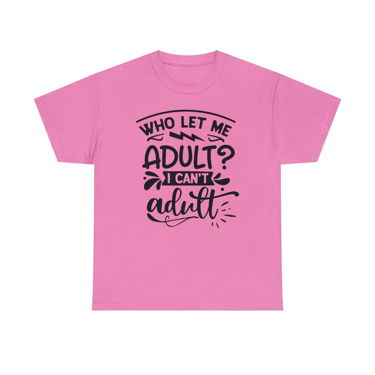 Who Let Me Adult? I Can't Adult Tee