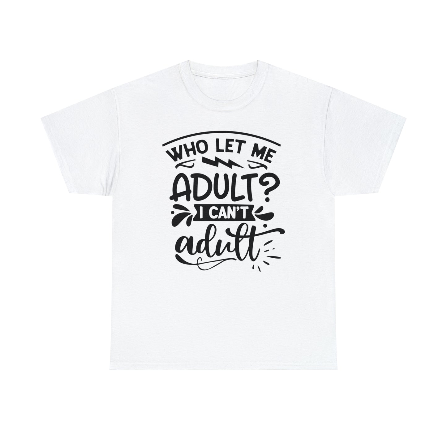 Who Let Me Adult? I Can't Adult Tee