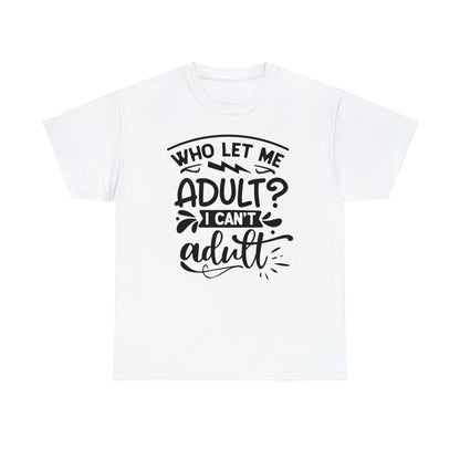 Who Let Me Adult? I Can't Adult Tee