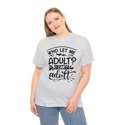 Who Let Me Adult? I Can't Adult Tee