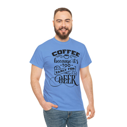 Coffee Because Its Too Early For Beer Tee