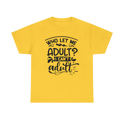 Who Let Me Adult? I Can't Adult Tee