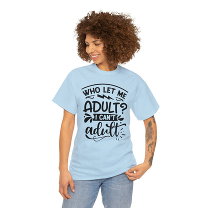 Who Let Me Adult? I Can't Adult Tee