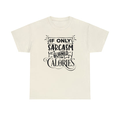 If Only Sarcasm Burned Calories Tee