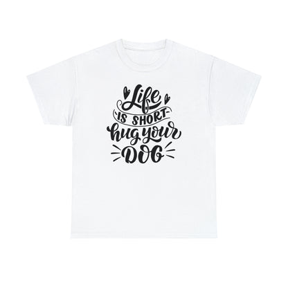 Life is Short Hug Your Dog Unisex Tee