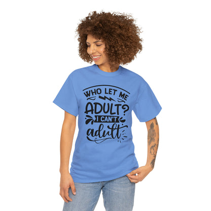 Who Let Me Adult? I Can't Adult Tee